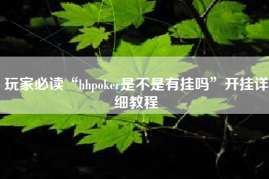 玩家必读“hhpoker是不是有挂吗”开挂详细教程