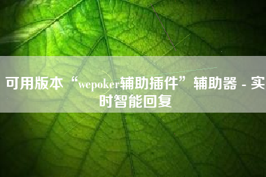 可用版本“wepoker辅助插件	”辅助器 - 实时智能回复