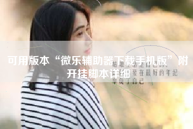 可用版本“微乐辅助器下载手机版”附开挂脚本详细